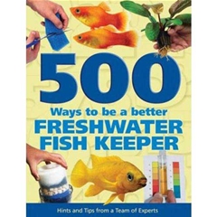 500 Ways To Be A.... 500 Ways to be a Better Freshwater Fishkeeper (Book)