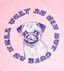 A-List Attitude Celebrity T-shirts Pug Ugly women`s T-shirt