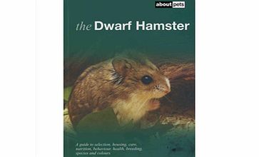 About Pets The Dwarf Hamster: A Guide to Selection, Housing, Care, Nutrition, Behaviour, Health, Breeding, Spec