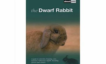 About Pets The Dwarf Rabbit: A Guide to Selection, Housing, Care, Nutrition, Behaviour, Health, Breeding, Speci