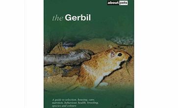 About Pets The Gerbil: A Guide to Selection, Housing, Care, Nutrition, Behaviour, Health, Breeding, Species and