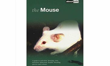 About Pets The Mouse: A Guide to Selection, Housing, Care, Nutrition, Behaviour, Health, Breeding, Species and