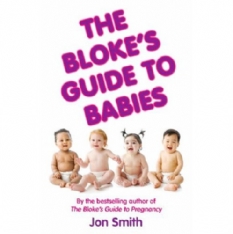 The Blokes Guide To Babies - Jon Smith