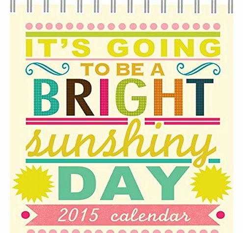 2015 Desk Calendar - Its Going To Be A Bright Sunshiny Day