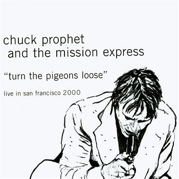 Chuck Prophet And The Mission Express Turn The Pigeons Loose Live In San Francisco 2000