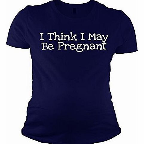 Womens I Think I May Be Pregnant Maternity T Shirt Funny Pregnancy Tee M