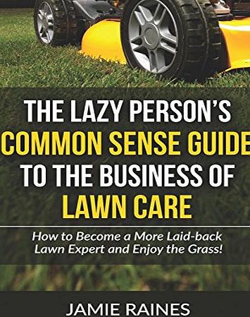 Createspace Independent Publishing Platform The Lazy Persons Common Sense Guide to the Business of Lawn Care: How to Become a More Laid-back Lawn Expert and Enjoy the Grass!