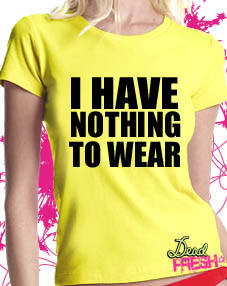I have nothing to wear slogan t-shirt by