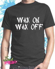Dead Fresh Karate Kid - Wax on/Wax Off Funny T-shirt by