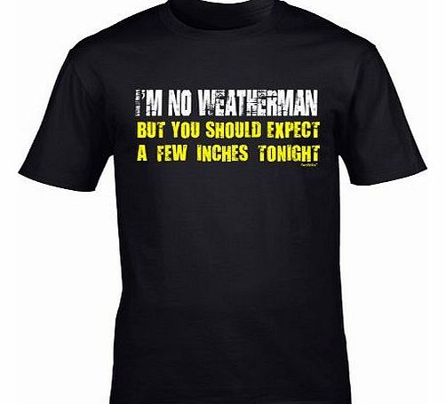 IM NO WEATHERMAN (XL - BLACK) NEW PREMIUM LOOSE FIT BAGGY T SHIRT - BUT YOU SHOULD EXPECT A FEW INCHES TONIGHT - im not forcast Rude Offensive Slogan Funny Novelty Nerd Vintage retro top clothes Unise