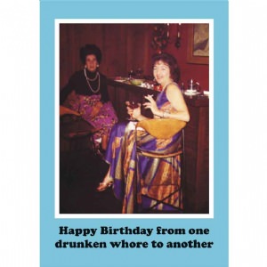 Happy Birthday From One Drunken Whore To Another
