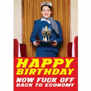 Birthday. Now F**k Off Back To Economy