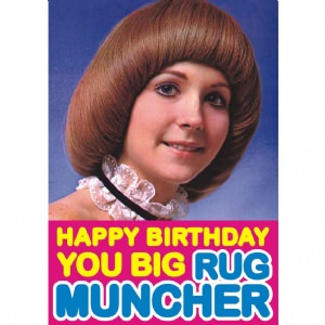 happy birthday You Big Rug Muncher