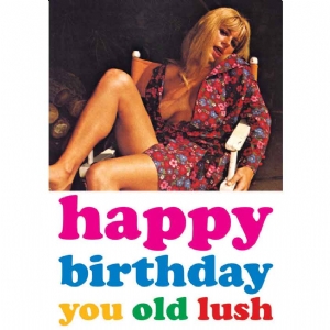 happy birthday You Old Lush