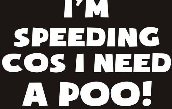 Im Speeding Cos I Need A Poo Funny Joke Novelty Car Bumper Sticker - TEXT ONLY - shown on black background for illustration purposes only please see technical information