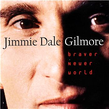 Jimmie Dale Gilmore Braver Newer World