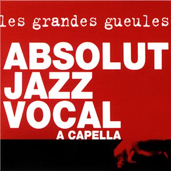 Les Grandes Gueules Absolut Jazz Vocal A Capella
