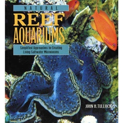 Natural Reef Aquariums: Simplified Approaches to Creating Living Saltwater Microcosms