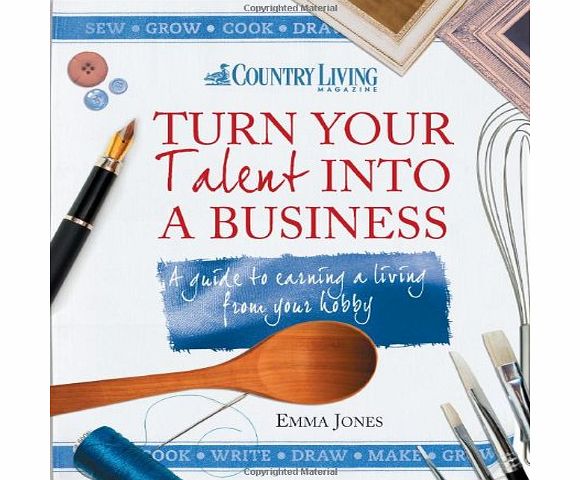 No Turn Your Talent into a Business: A Guide to Earning a Living from Your Hobby