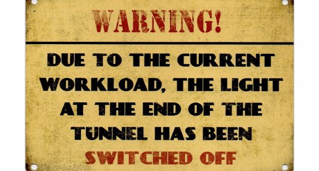 Original Metal Sign Co WARNING Due to the current workload the light at the end of the tunnel has been switched off Metal Sign Nostalgic Vintage Retro Advertising Enamel Wall Plaque 200mm x 150mm