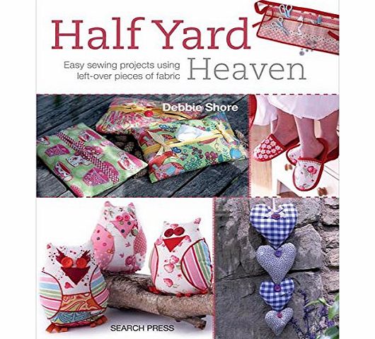 Search Press Half Yard Heaven: Easy Sewing Projects Using Left-Over Pieces of Fabric