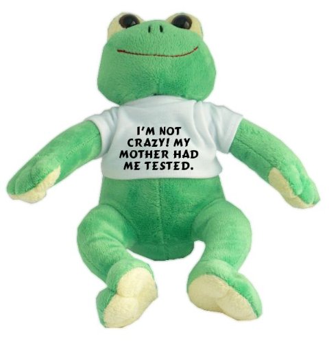 Plush Frog with Im not crazy! My mother had me tested. T-shirt
