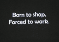 Fitted T-Shirt - Born to shop- Forced to work