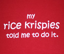 Fitted T-Shirt - My rice krispies told me to do