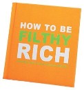How to be Filthy Rich